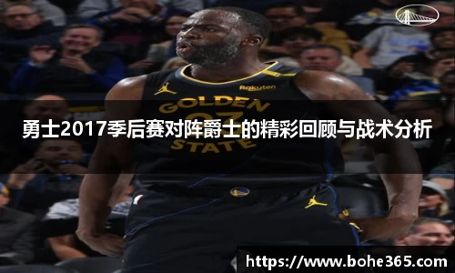 勇士2017季后赛对阵爵士的精彩回顾与战术分析