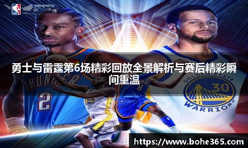 勇士与雷霆第6场精彩回放全景解析与赛后精彩瞬间重温